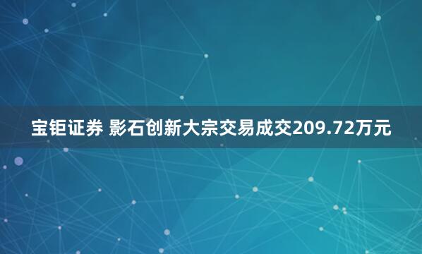 宝钜证券 影石创新大宗交易成交209.72万元
