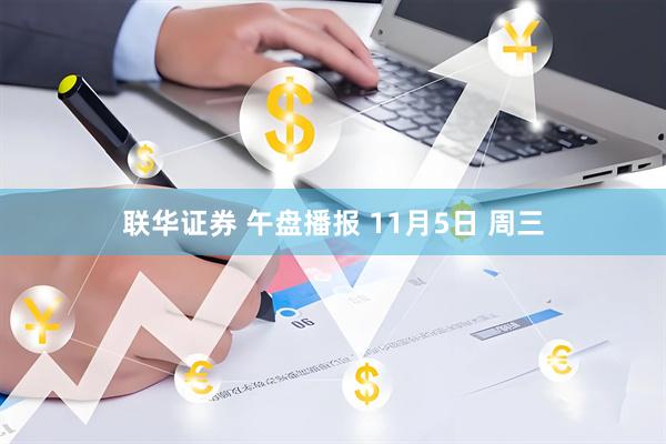 联华证券 午盘播报 11月5日 周三