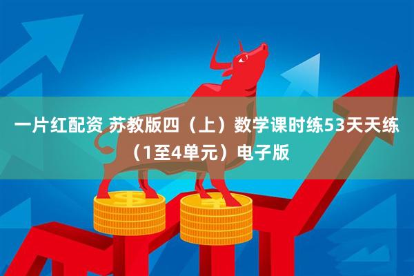 一片红配资 苏教版四（上）数学课时练53天天练（1至4单元）电子版